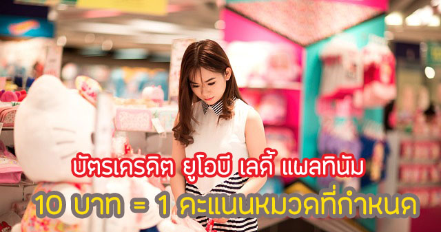 ทุกการใช้จ่าย 10 บาท ได้ 1 คะแนน ในหมวดหมู่พิเศษที่กำหนด